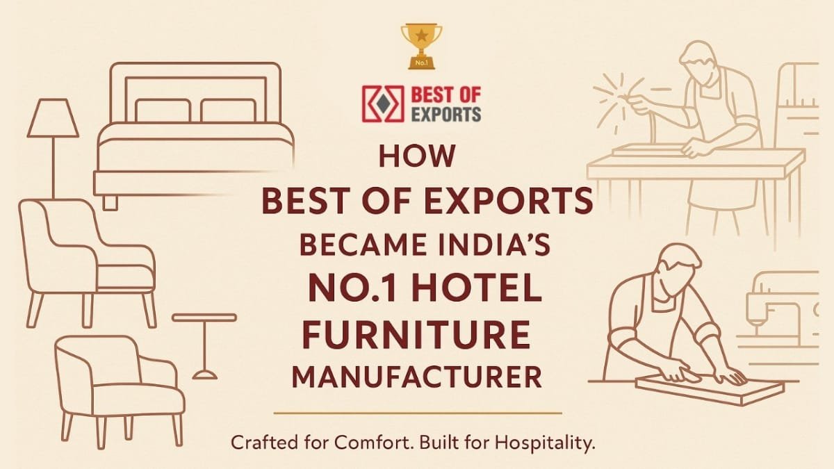 How Best of Exports Became India’s No.1 Hotel Furniture Manufacturer