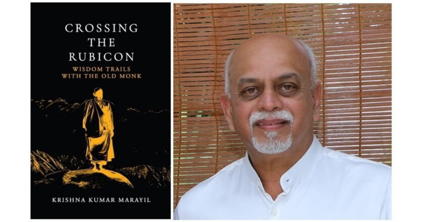 A Journey Beyond Ambition: Krishna Kumar Marayil’s “Crossing The Rubicon – Wisdom Trails With The Old Monk”